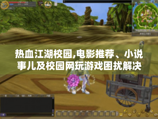 热血江湖校园,电影推荐、小说事儿及校园网玩游戏困扰解决 热血江湖校园,电影推荐、小说事儿及校园网玩游戏困扰解决