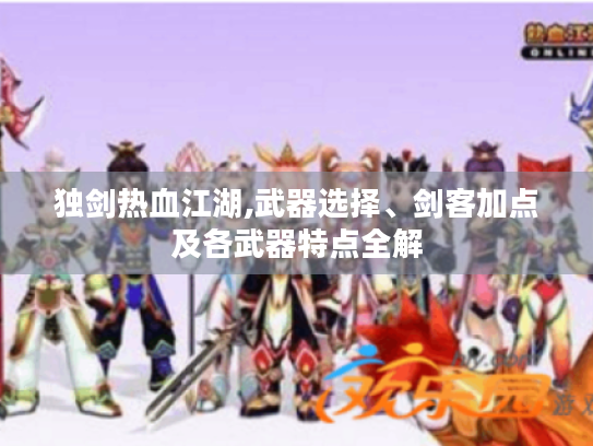 独剑热血江湖,武器选择、剑客加点及各武器特点全解