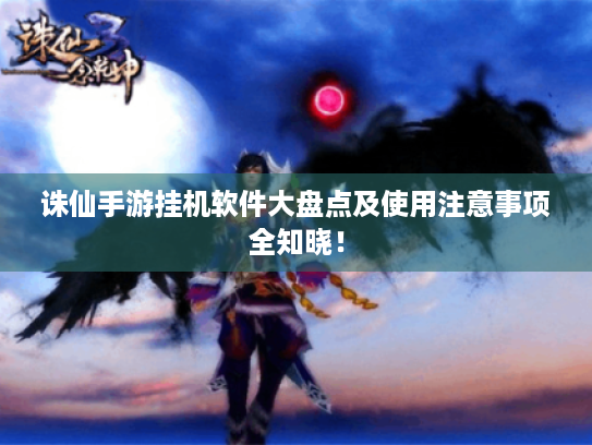 诛仙手游挂机软件大盘点及使用注意事项全知晓! 诛仙手游挂机软件大盘点及使用注意事项全知晓!