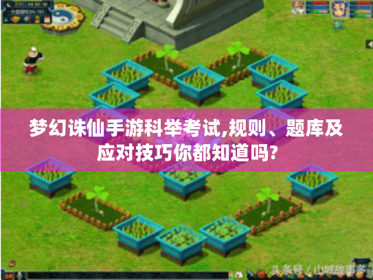 梦幻诛仙手游科举考试,规则、题库及应对技巧你都知道吗? 梦幻诛仙手游科举考试,规则、题库及应对技巧你都知道吗?