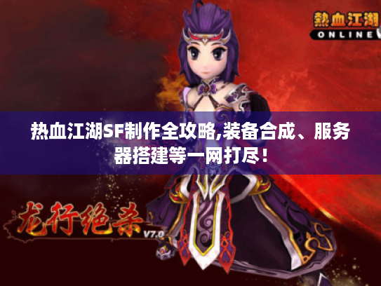 热血江湖SF制作全攻略,装备合成、服务器搭建等一网打尽！