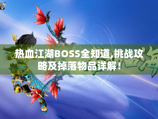 热血江湖BOSS全知道,挑战攻略及掉落物品详解! 热血江湖BOSS全知道,挑战攻略及掉落物品详解!