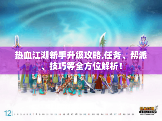 热血江湖新手升级攻略,任务、帮派、技巧等全方位解析! 热血江湖新手升级攻略,任务、帮派、技巧等全方位解析!