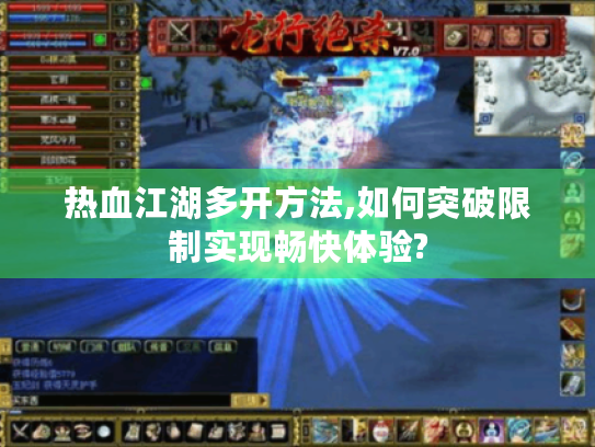 热血江湖多开方法,如何突破限制实现畅快体验? 热血江湖多开方法,如何突破限制实现畅快体验?