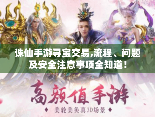 诛仙手游寻宝交易,流程、问题及安全注意事项全知道！