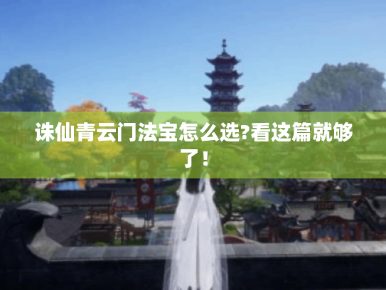 诛仙青云门法宝怎么选?看这篇就够了！