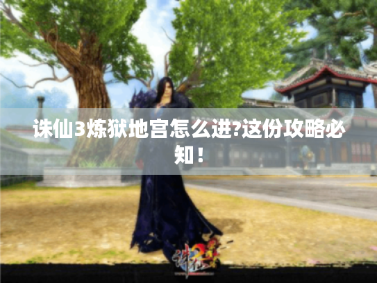 诛仙3炼狱地宫怎么进?这份攻略必知！