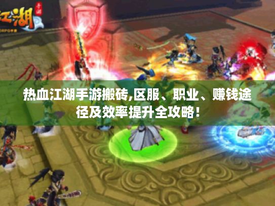 热血江湖手游搬砖,区服、职业、赚钱途径及效率提升全攻略! 热血江湖手游搬砖,区服、职业、赚钱途径及效率提升全攻略!