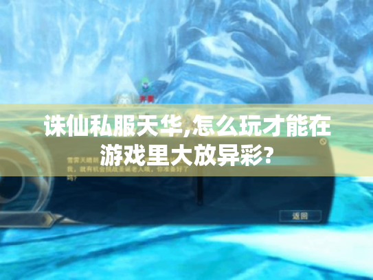 诛仙私服天华,怎么玩才能在游戏里大放异彩? 诛仙私服天华,怎么玩才能在游戏里大放异彩?