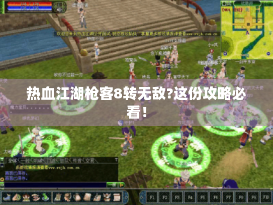 热血江湖枪客8转无敌?这份攻略必看! 热血江湖枪客8转无敌?这份攻略必看!