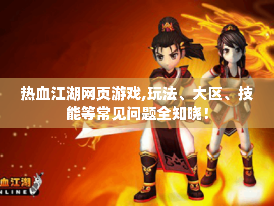 热血江湖网页游戏,玩法、大区、技能等常见问题全知晓! 热血江湖网页游戏,玩法、大区、技能等常见问题全知晓!