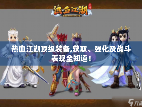 热血江湖顶级装备,获取、强化及战斗表现全知道！