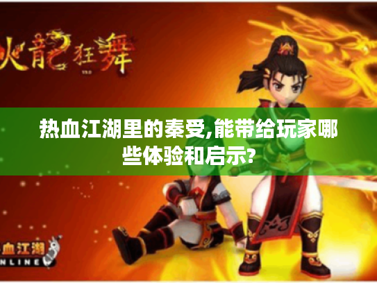 热血江湖里的秦受,能带给玩家哪些体验和启示? 热血江湖里的秦受,能带给玩家哪些体验和启示?