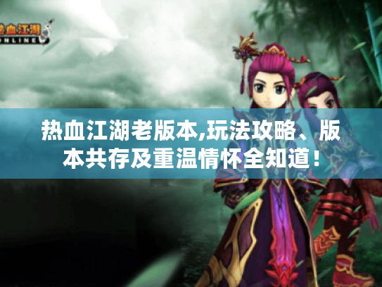热血江湖老版本,玩法攻略、版本共存及重温情怀全知道! 热血江湖老版本,玩法攻略、版本共存及重温情怀全知道!