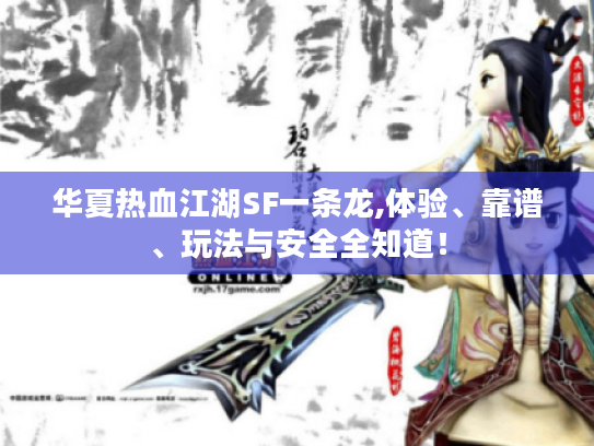 华夏热血江湖SF一条龙,体验、靠谱、玩法与安全全知道! 华夏热血江湖SF一条龙,体验、靠谱、玩法与安全全知道!