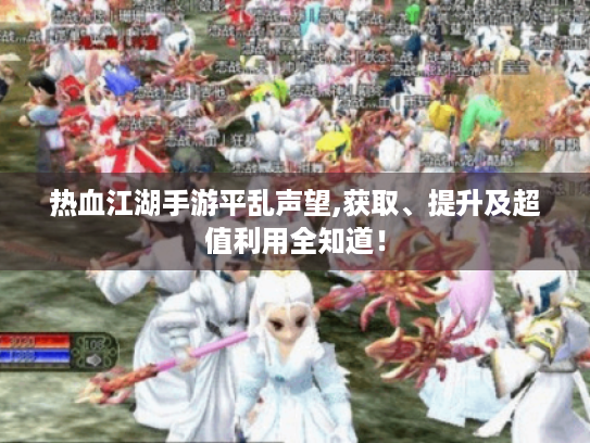 热血江湖手游平乱声望,获取、提升及超值利用全知道！