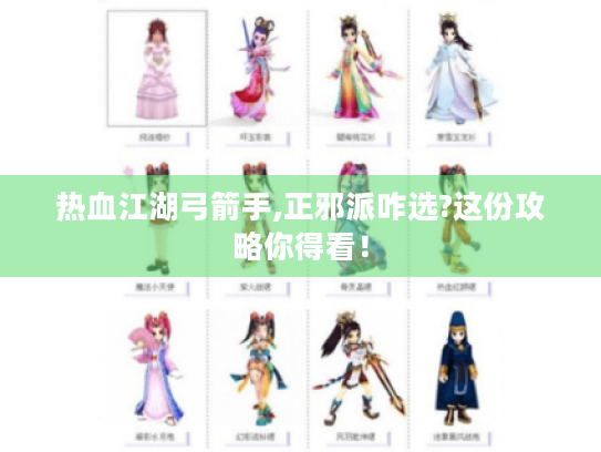 热血江湖弓箭手,正邪派咋选?这份攻略你得看! 热血江湖弓箭手,正邪派咋选?这份攻略你得看!