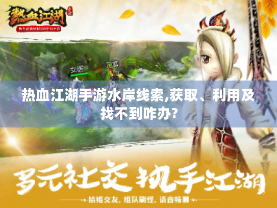 热血江湖手游水岸线索,获取、利用及找不到咋办?