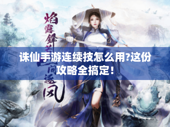 诛仙手游连续技怎么用?这份攻略全搞定! 诛仙手游连续技怎么用?这份攻略全搞定!