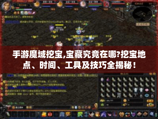 手游魔域挖宝,宝藏究竟在哪?挖宝地点、时间、工具及技巧全揭秘! 手游魔域挖宝,宝藏究竟在哪?挖宝地点、时间、工具及技巧全揭秘!