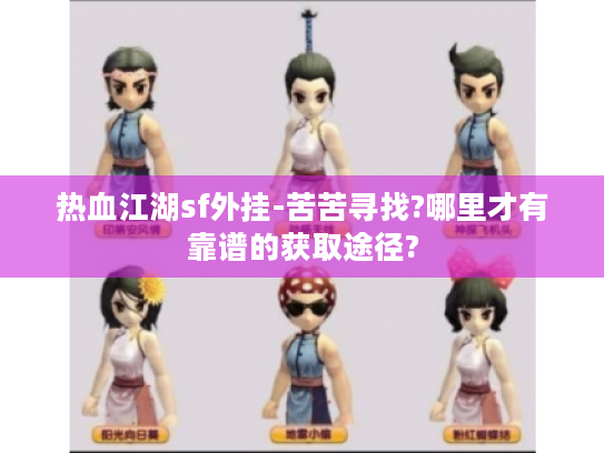 热血江湖sf外挂-苦苦寻找?哪里才有靠谱的获取途径?