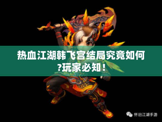 热血江湖韩飞宫结局究竟如何?玩家必知! 热血江湖韩飞宫结局究竟如何?玩家必知!