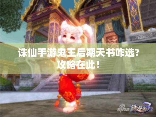 诛仙手游鬼王后期天书咋选?攻略在此! 诛仙手游鬼王后期天书咋选?攻略在此!