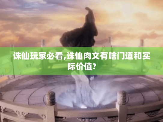 诛仙玩家必看,诛仙肉文有啥门道和实际价值? 诛仙玩家必看,诛仙肉文有啥门道和实际价值?