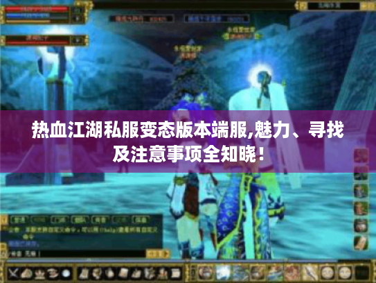 热血江湖私服变态版本端服,魅力、寻找及注意事项全知晓! 热血江湖私服变态版本端服,魅力、寻找及注意事项全知晓!