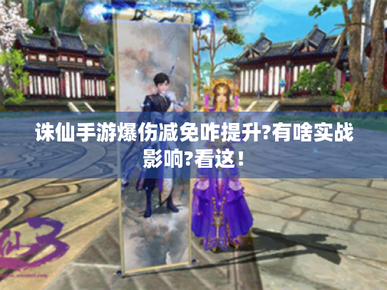 诛仙手游爆伤减免咋提升?有啥实战影响?看这! 诛仙手游爆伤减免咋提升?有啥实战影响?看这!