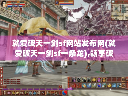 就爱破天一剑sf网站发布网(就爱破天一剑sf一条龙),畅享破天私服全知道 就爱破天一剑sf网站发布网(就爱破天一剑sf一条龙),畅享破天私服全知道