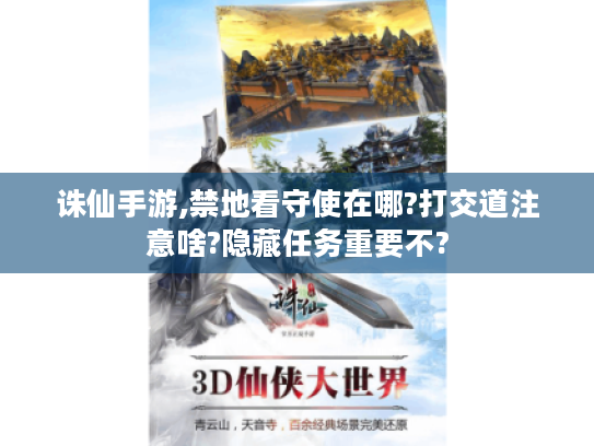 诛仙手游,禁地看守使在哪?打交道注意啥?隐藏任务重要不? 诛仙手游,禁地看守使在哪?打交道注意啥?隐藏任务重要不?