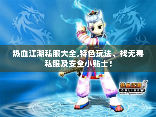 热血江湖私服大全,特色玩法、找无毒私服及安全小贴士! 热血江湖私服大全,特色玩法、找无毒私服及安全小贴士!