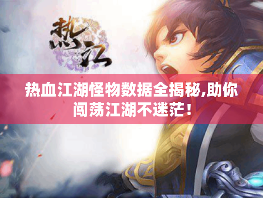 热血江湖怪物数据全揭秘,助你闯荡江湖不迷茫! 热血江湖怪物数据全揭秘,助你闯荡江湖不迷茫!