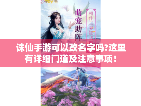 诛仙手游可以改名字吗?这里有详细门道及注意事项! 诛仙手游可以改名字吗?这里有详细门道及注意事项!
