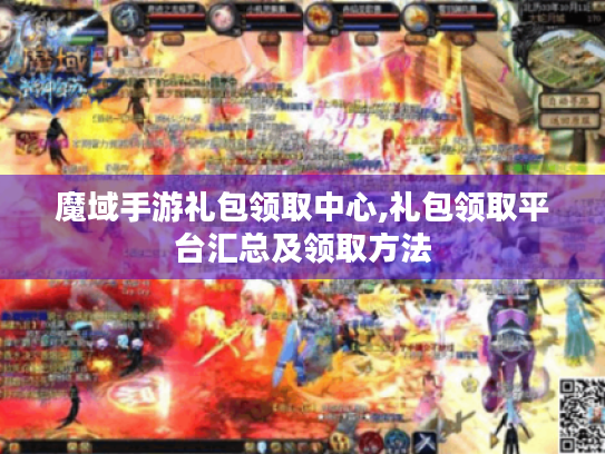 魔域手游礼包领取中心,礼包领取平台汇总及领取方法 魔域手游礼包领取中心,礼包领取平台汇总及领取方法