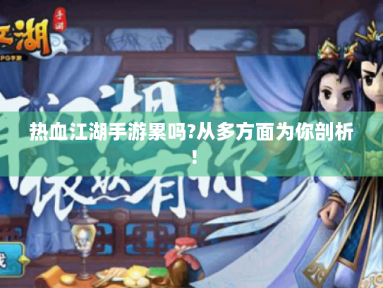 热血江湖手游累吗?从多方面为你剖析! 热血江湖手游累吗?从多方面为你剖析!