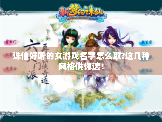 诛仙好听的女游戏名字怎么取?这几种风格供你选! 诛仙好听的女游戏名字怎么取?这几种风格供你选!