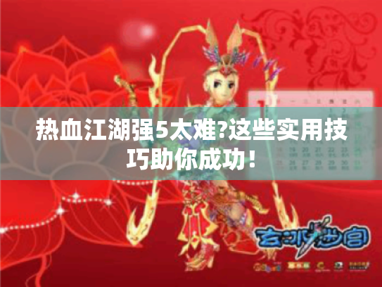 热血江湖强5太难?这些实用技巧助你成功! 热血江湖强5太难?这些实用技巧助你成功!