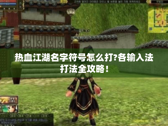 热血江湖名字符号怎么打?各输入法打法全攻略！