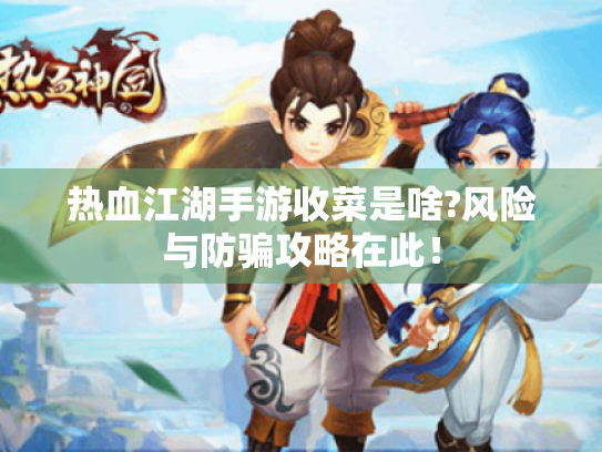 热血江湖手游收菜是啥?风险与防骗攻略在此！