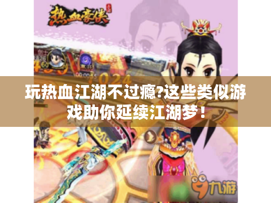 玩热血江湖不过瘾?这些类似游戏助你延续江湖梦! 玩热血江湖不过瘾?这些类似游戏助你延续江湖梦!