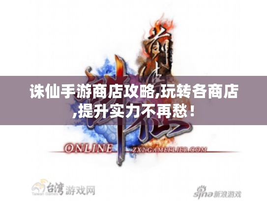 诛仙手游商店攻略,玩转各商店,提升实力不再愁! 诛仙手游商店攻略,玩转各商店,提升实力不再愁!