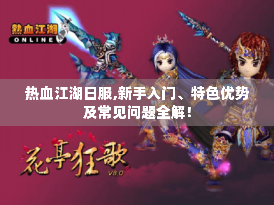 热血江湖日服,新手入门、特色优势及常见问题全解! 热血江湖日服,新手入门、特色优势及常见问题全解!