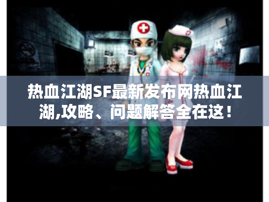 热血江湖SF最新发布网热血江湖,攻略、问题解答全在这! 热血江湖SF最新发布网热血江湖,攻略、问题解答全在这!