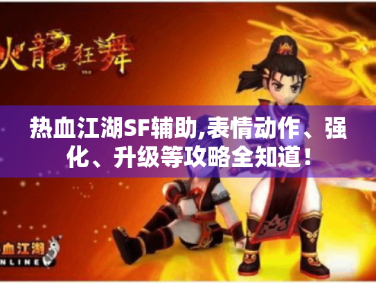 热血江湖SF辅助,表情动作、强化、升级等攻略全知道! 热血江湖SF辅助,表情动作、强化、升级等攻略全知道!