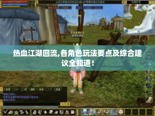 热血江湖回流,各角色玩法要点及综合建议全知道! 热血江湖回流,各角色玩法要点及综合建议全知道!