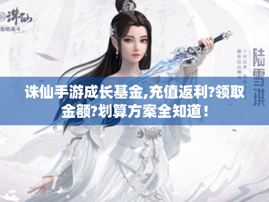 诛仙手游成长基金,充值返利?领取金额?划算方案全知道！