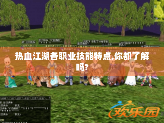 热血江湖各职业技能特点,你都了解吗? 热血江湖各职业技能特点,你都了解吗?