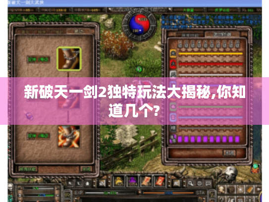 新破天一剑2独特玩法大揭秘,你知道几个? 新破天一剑2独特玩法大揭秘,你知道几个?